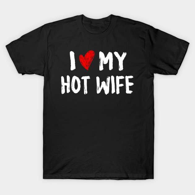 I Love My Hot Wife I Heart My Hot Wife T Shirt Teepublic 